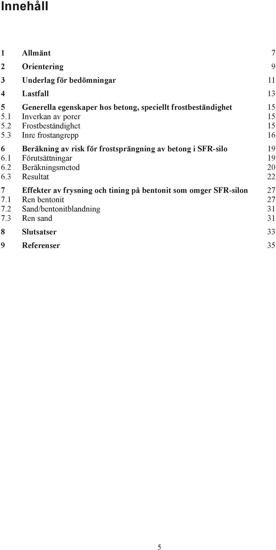 3 Inre frostangrepp 16 6 Beräkning av risk för frostsprängning av betong i SFR-silo 19 6.1 Förutsättningar 19 6.