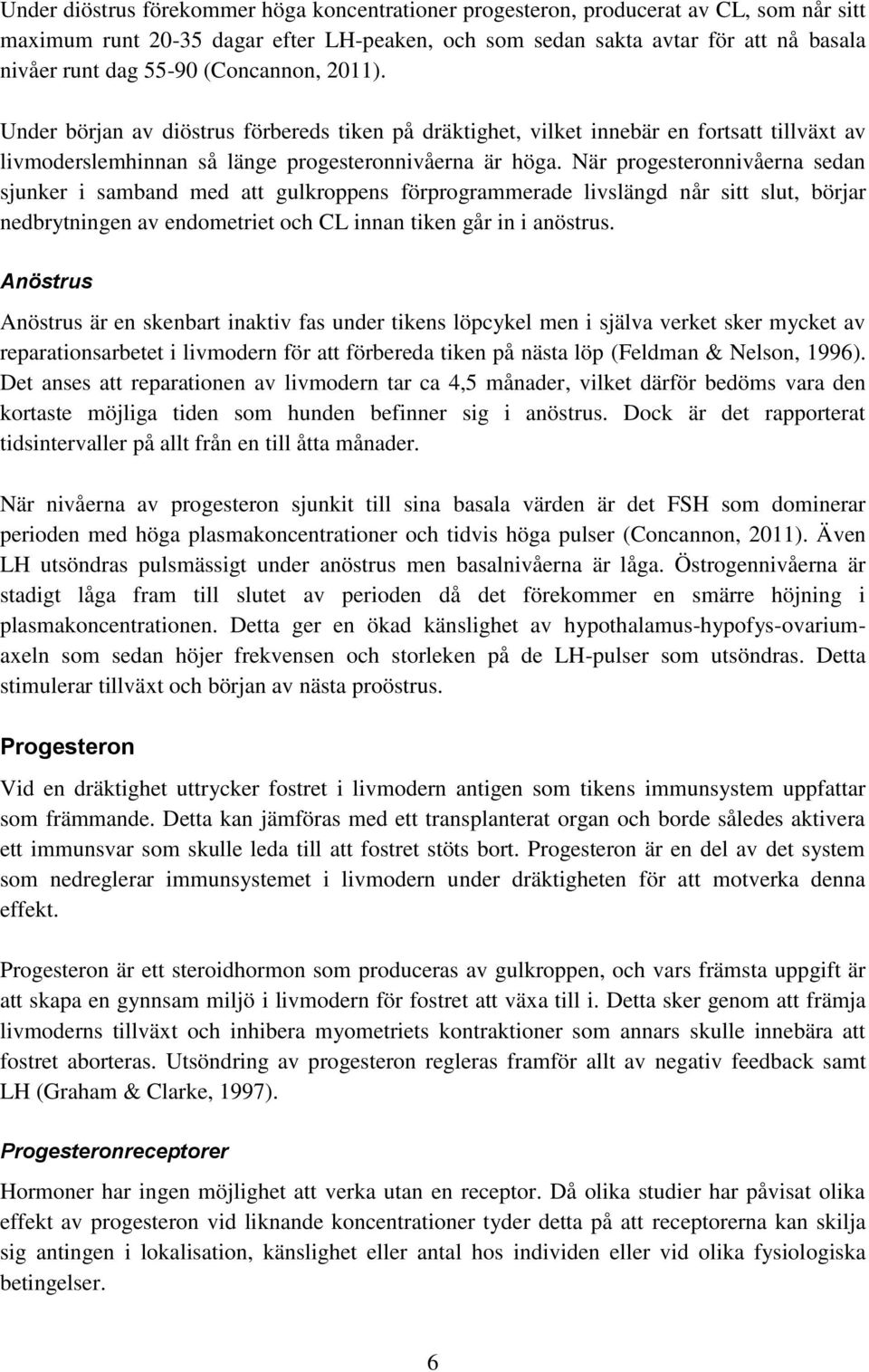 När progesteronnivåerna sedan sjunker i samband med att gulkroppens förprogrammerade livslängd når sitt slut, börjar nedbrytningen av endometriet och CL innan tiken går in i anöstrus.