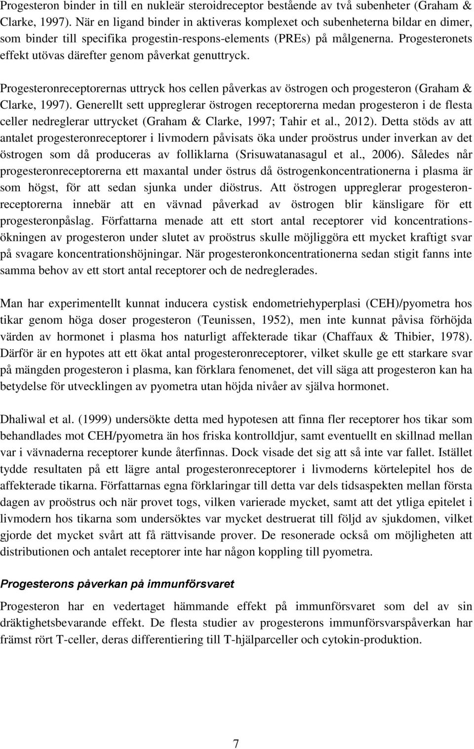 Progesteronets effekt utövas därefter genom påverkat genuttryck. Progesteronreceptorernas uttryck hos cellen påverkas av östrogen och progesteron (Graham & Clarke, 1997).