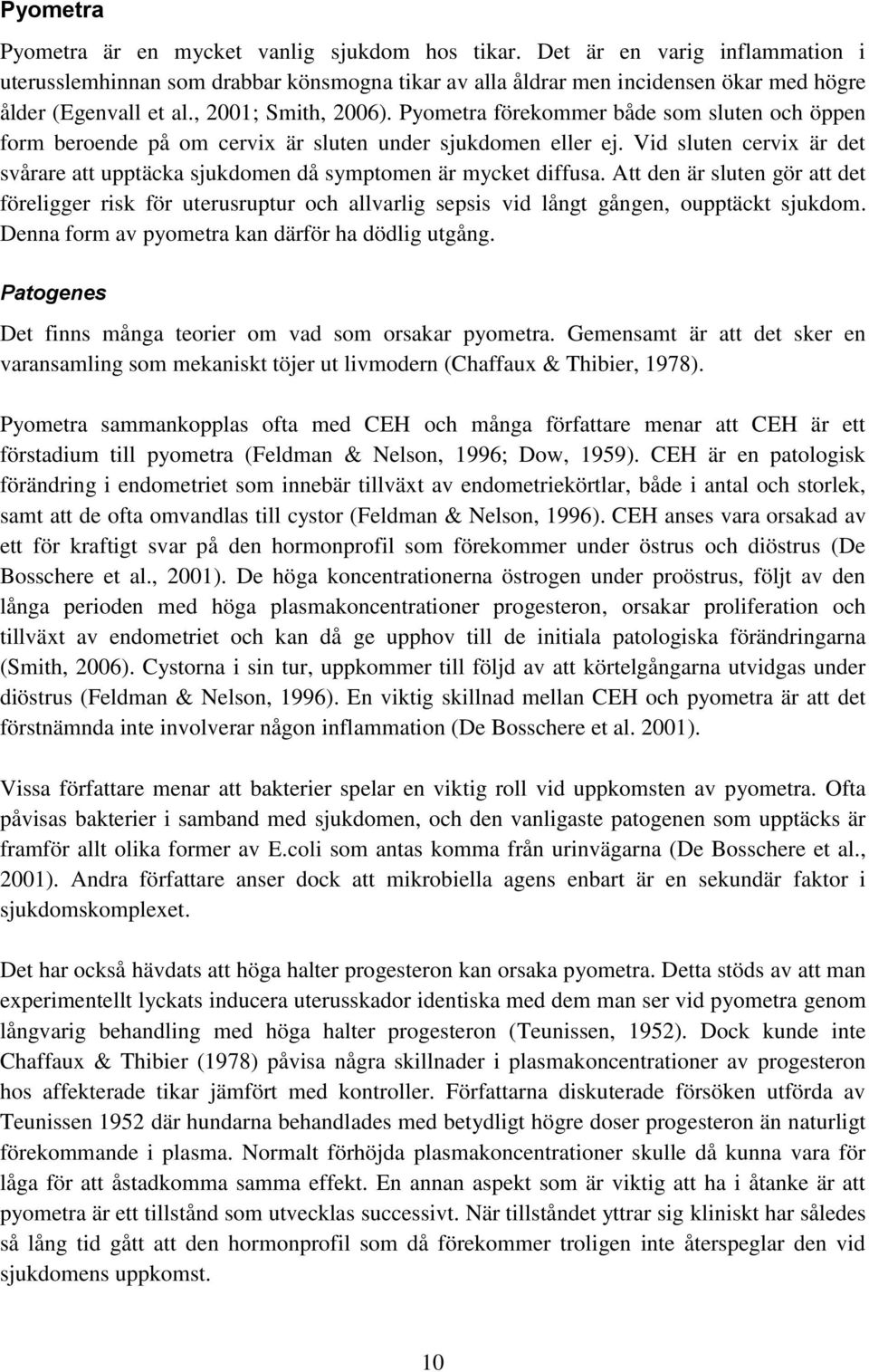 Vid sluten cervix är det svårare att upptäcka sjukdomen då symptomen är mycket diffusa.