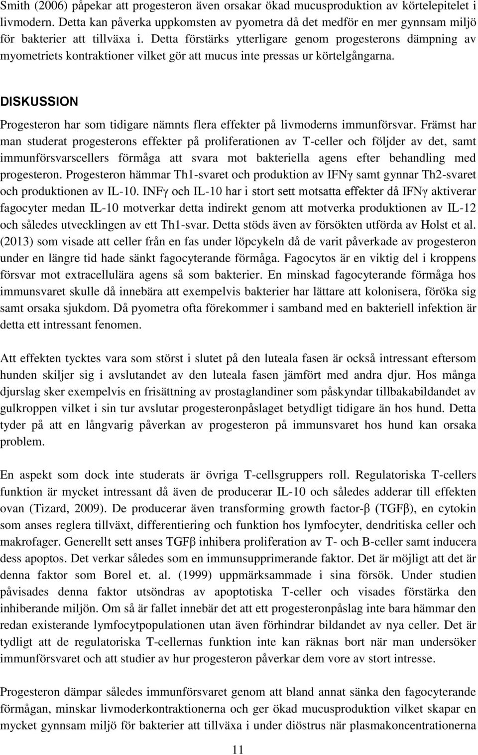 Detta förstärks ytterligare genom progesterons dämpning av myometriets kontraktioner vilket gör att mucus inte pressas ur körtelgångarna.