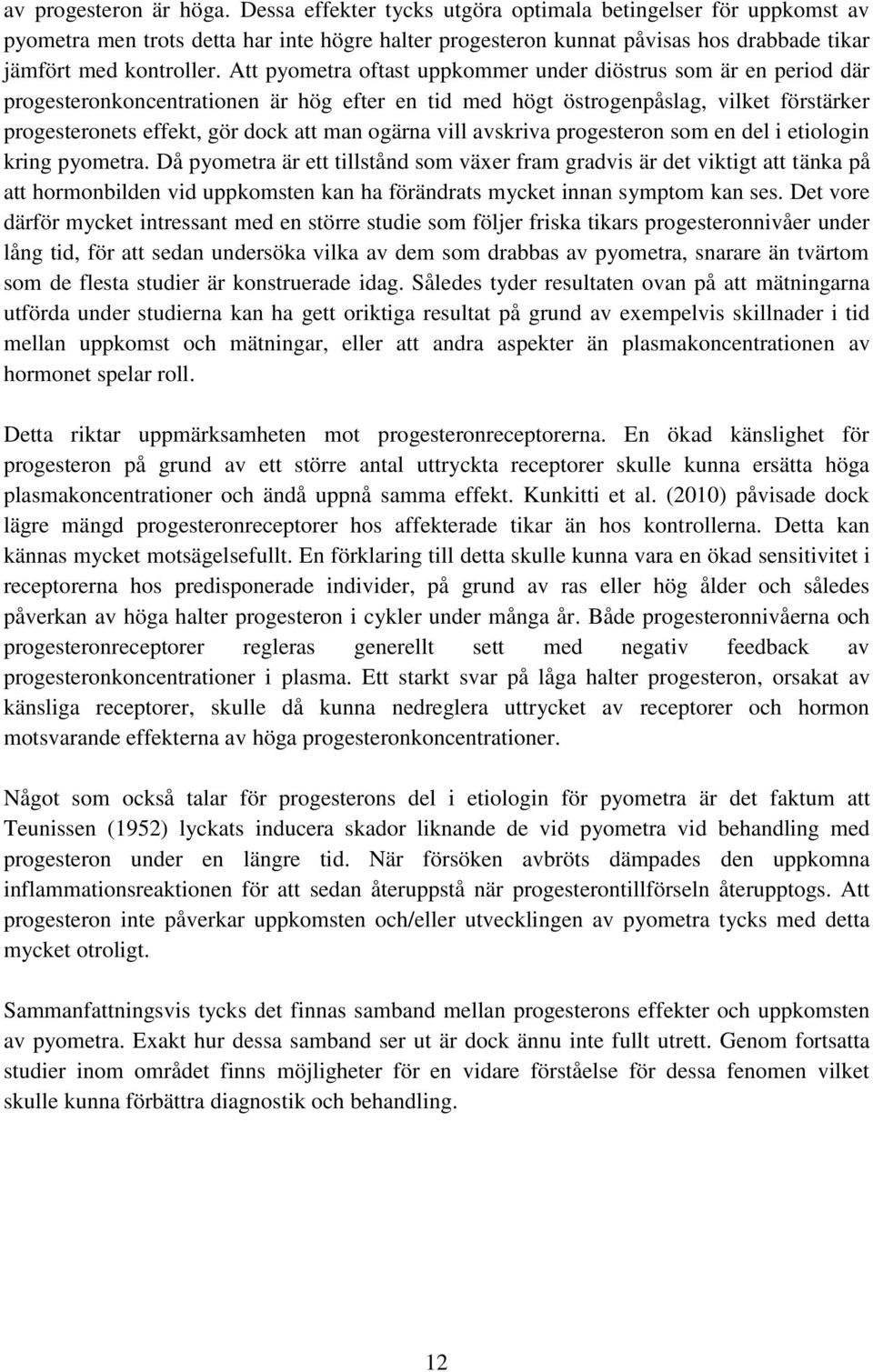 Att pyometra oftast uppkommer under diöstrus som är en period där progesteronkoncentrationen är hög efter en tid med högt östrogenpåslag, vilket förstärker progesteronets effekt, gör dock att man