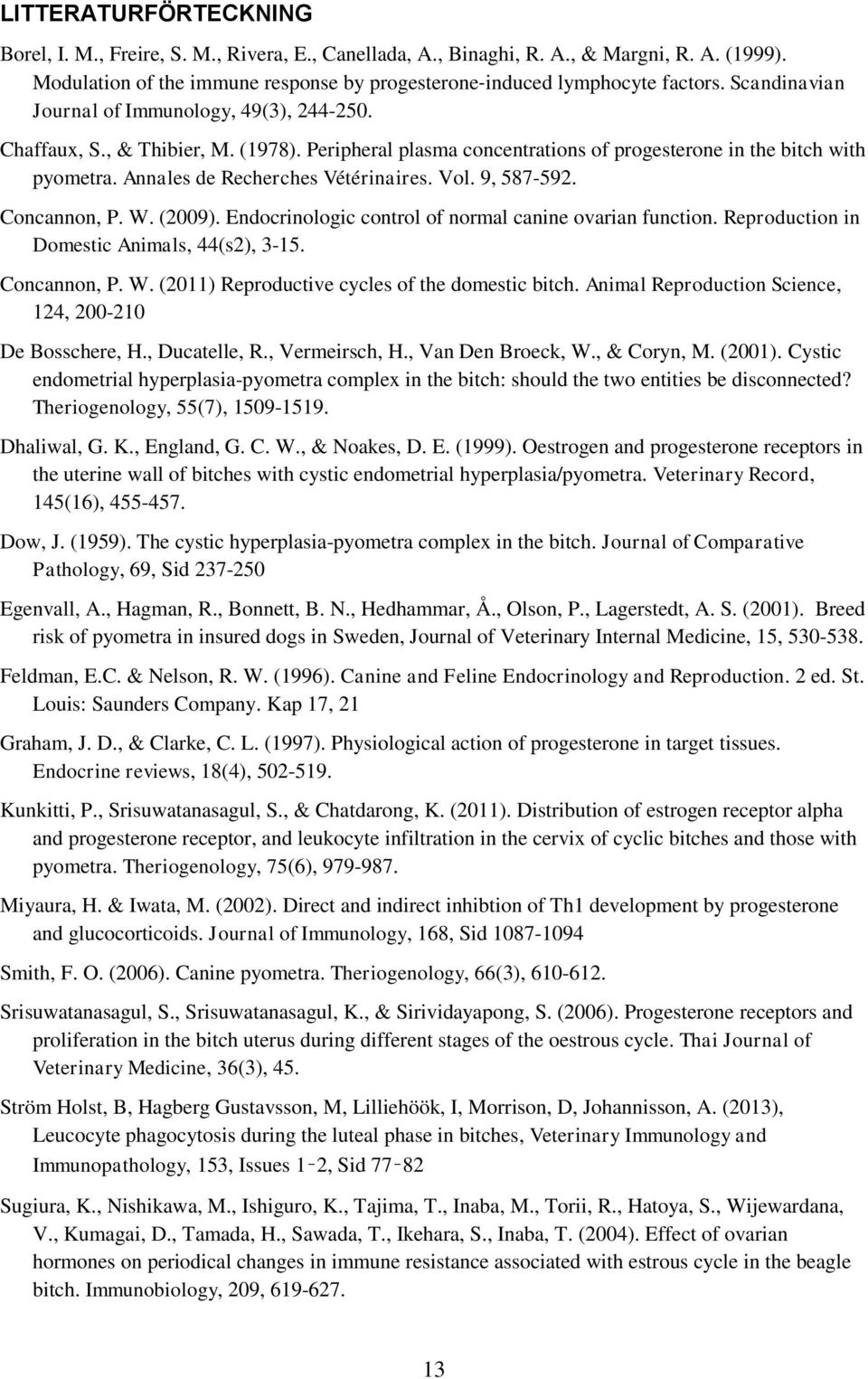 Vol. 9, 587-592. Concannon, P. W. (2009). Endocrinologic control of normal canine ovarian function. Reproduction in Domestic Animals, 44(s2), 3-15. Concannon, P. W. (2011) Reproductive cycles of the domestic bitch.