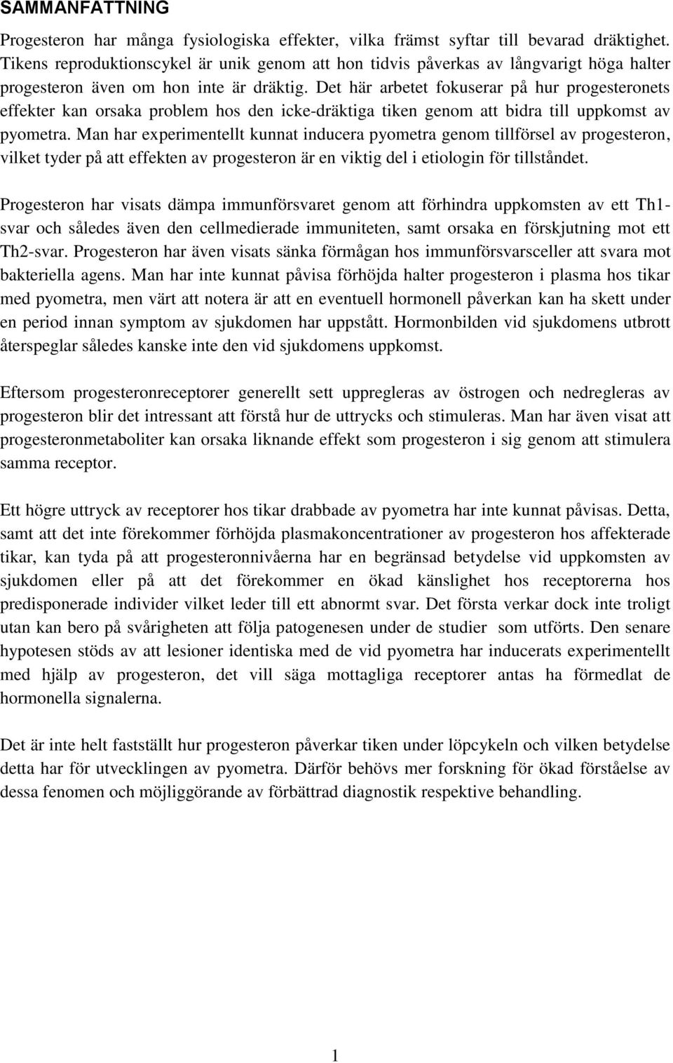 Det här arbetet fokuserar på hur progesteronets effekter kan orsaka problem hos den icke-dräktiga tiken genom att bidra till uppkomst av pyometra.