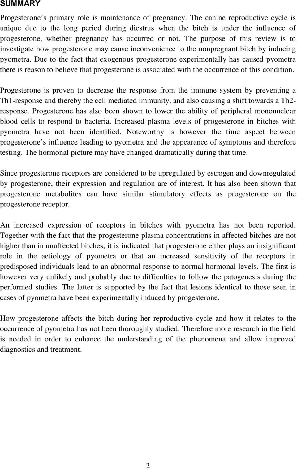 The purpose of this review is to investigate how progesterone may cause inconvenience to the nonpregnant bitch by inducing pyometra.