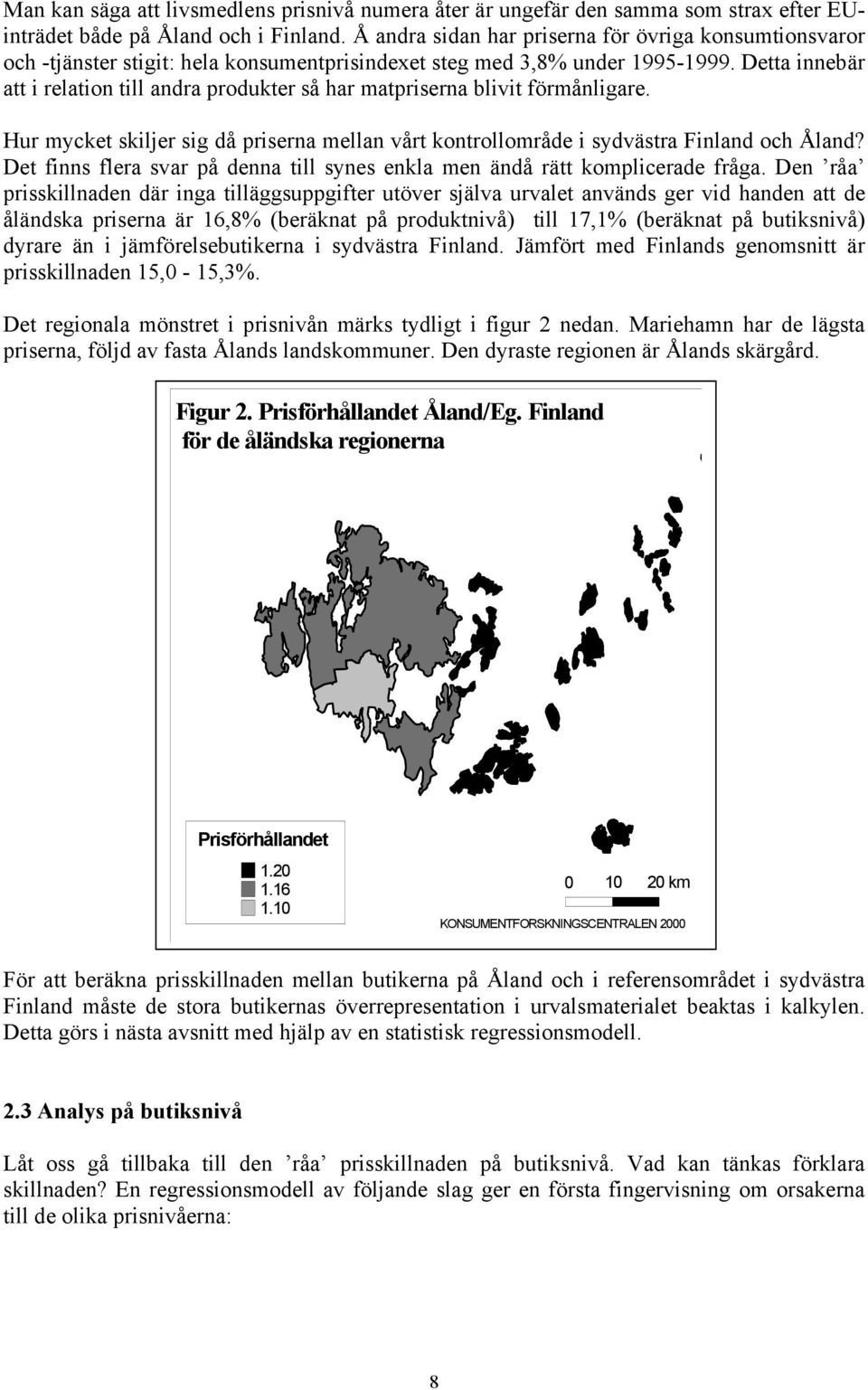 Detta nnebär att relaton tll andra produkter så har matprserna blvt förmånlgare. Hur mycket skljer sg då prserna mellan vårt kontrollområde sydvästra Fnland och Åland?