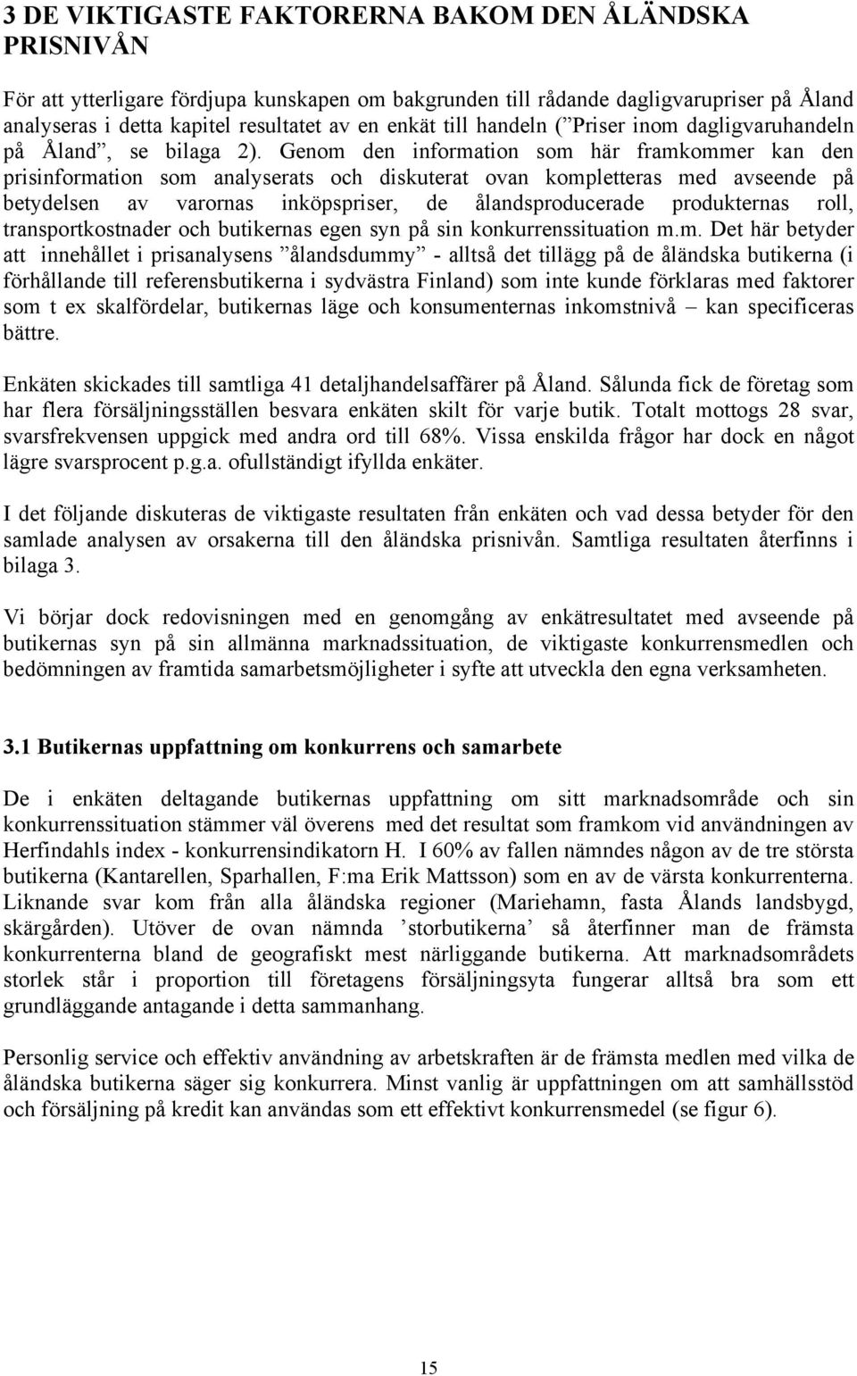 Genom den nformaton som här framkommer kan den prsnformaton som analyserats och dskuterat ovan kompletteras med avseende på betydelsen av varornas nköpsprser, de ålandsproducerade produkternas roll,