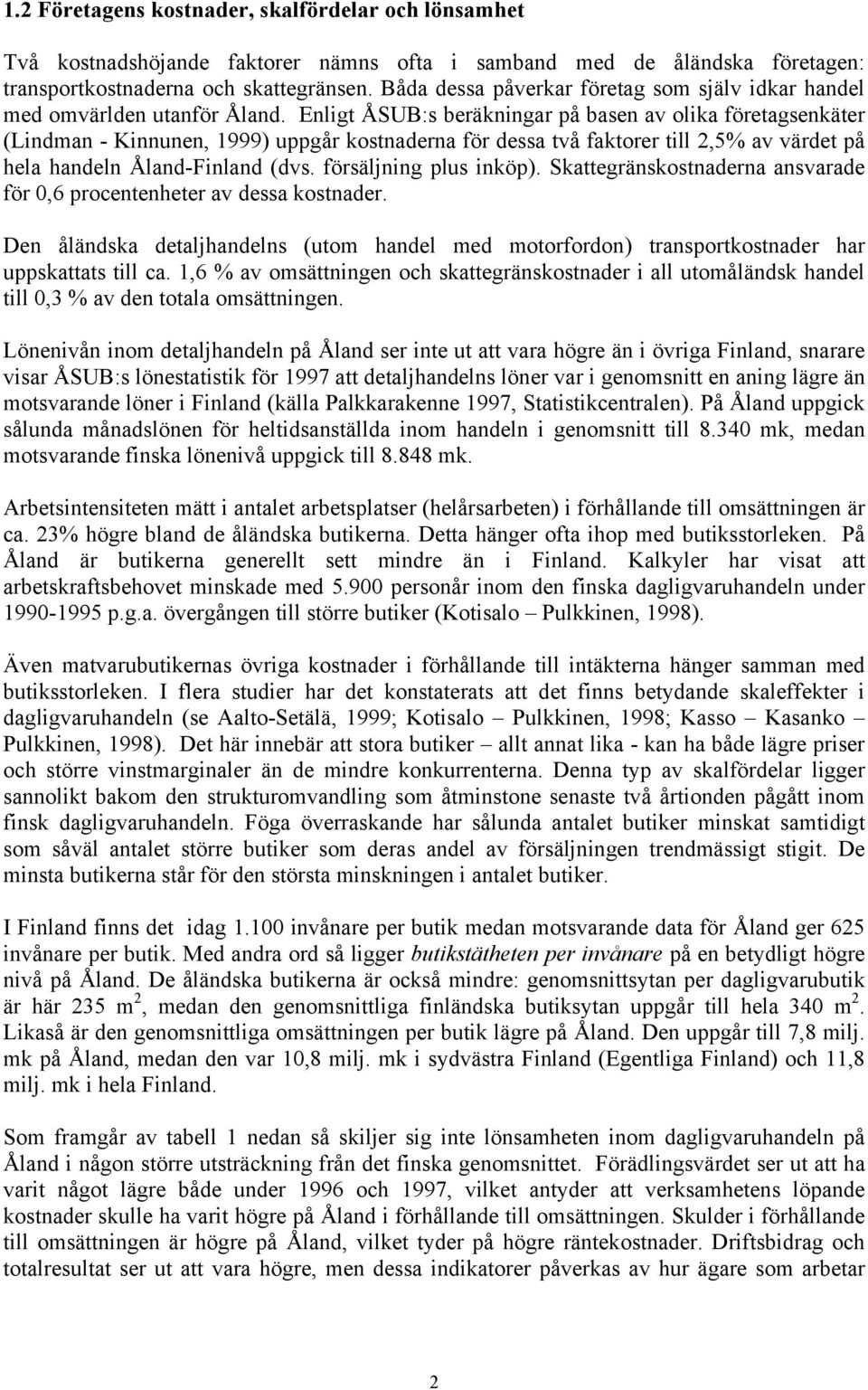 Enlgt ÅSUB:s beräknngar på basen av olka företagsenkäter (Lndman - Knnunen, 1999) uppgår kostnaderna för dessa två faktorer tll 2,5% av värdet på hela handeln Åland-Fnland (dvs. försäljnng plus nköp).