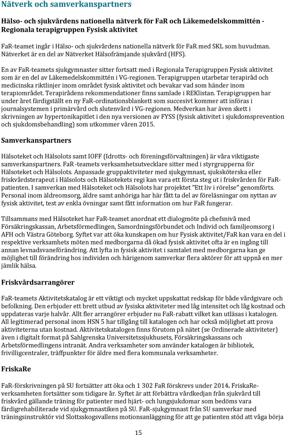 En av FaR teamets sjukgymnaster sitter fortsatt med i Regionala Terapigruppen Fysisk aktivitet som är en del av Läkemedelskommittén i VG regionen.