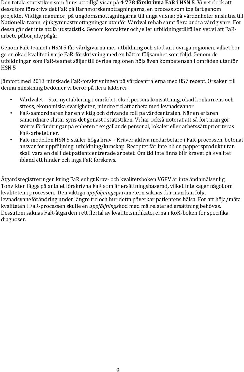 Nationella taxan; sjukgymnastmottagningar utanför Vårdval rehab samt flera andra vårdgivare. För dessa går det inte att få ut statistik.