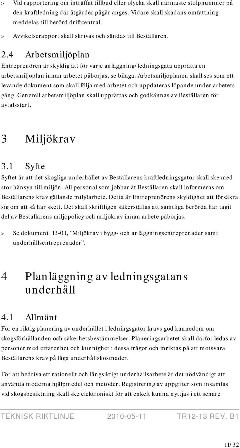 4 Arbetsmiljöplan Entreprenören är skyldig att för varje anläggning/ledningsgata upprätta en arbetsmiljöplan innan arbetet påbörjas, se bilaga.