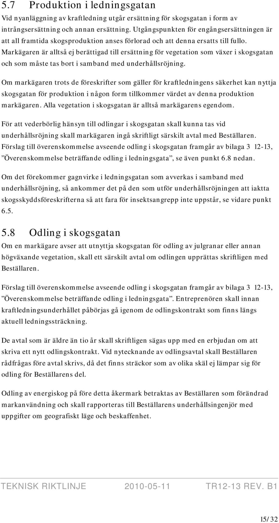 Markägaren är alltså ej berättigad till ersättning för vegetation som växer i skogsgatan och som måste tas bort i samband med underhållsröjning.