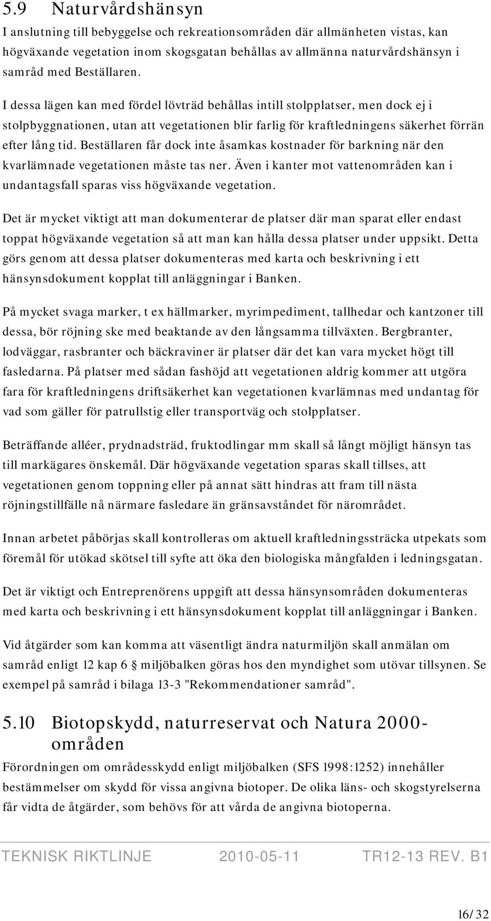 Beställaren får dock inte åsamkas kostnader för barkning när den kvarlämnade vegetationen måste tas ner. Även i kanter mot vattenområden kan i undantagsfall sparas viss högväxande vegetation.