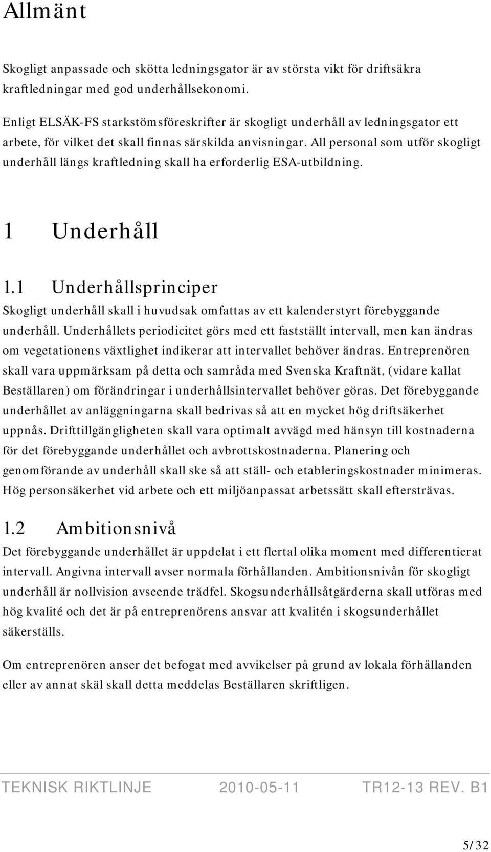 All personal som utför skogligt underhåll längs kraftledning skall ha erforderlig ESA-utbildning. 1 Underhåll 1.