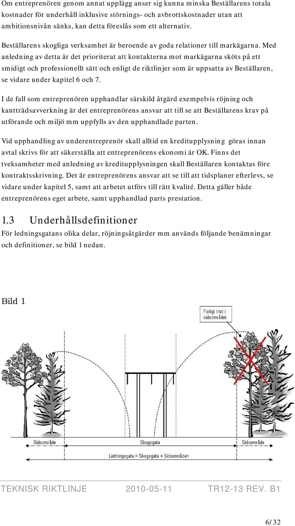 Med anledning av detta är det prioriterat att kontakterna mot markägarna sköts på ett smidigt och professionellt sätt och enligt de riktlinjer som är uppsatta av Beställaren, se vidare under kapitel