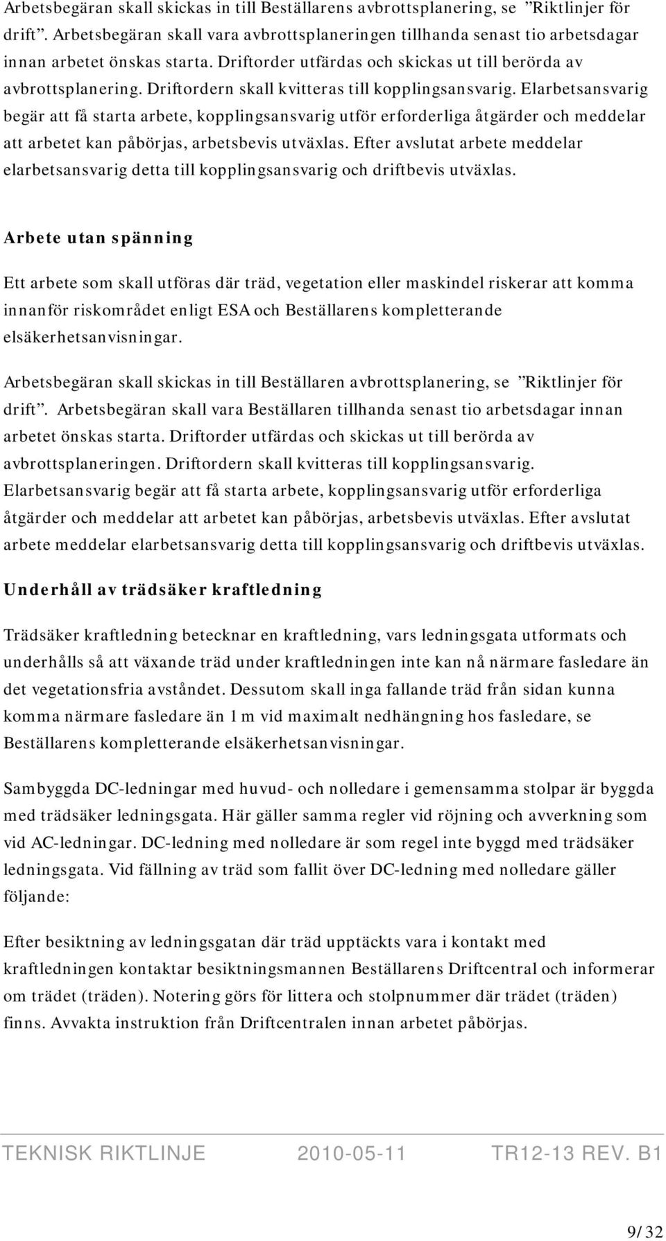 Elarbetsansvarig begär att få starta arbete, kopplingsansvarig utför erforderliga åtgärder och meddelar att arbetet kan påbörjas, arbetsbevis utväxlas.