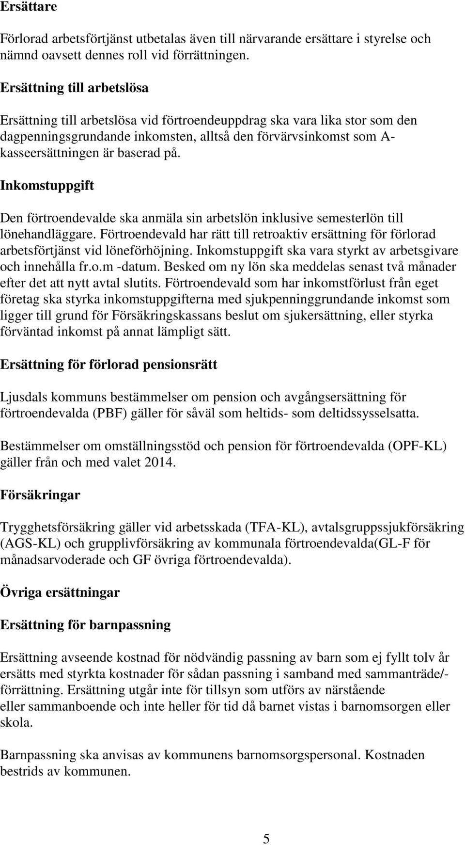 på. Inkomstuppgift Den förtroendevalde ska anmäla sin arbetslön inklusive semesterlön till lönehandläggare.