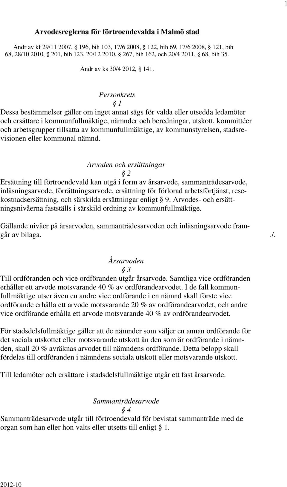 Personkrets 1 Dessa bestämmelser gäller om inget annat sägs för valda eller utsedda ledamöter och ersättare i kommunfullmäktige, nämnder och beredningar, utskott, kommittéer och arbetsgrupper