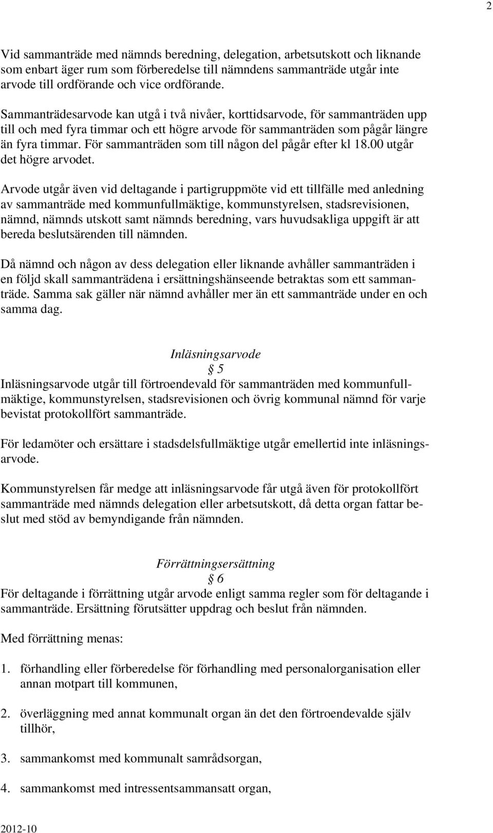 För sammanträden som till någon del pågår efter kl 18.00 utgår det högre arvodet.