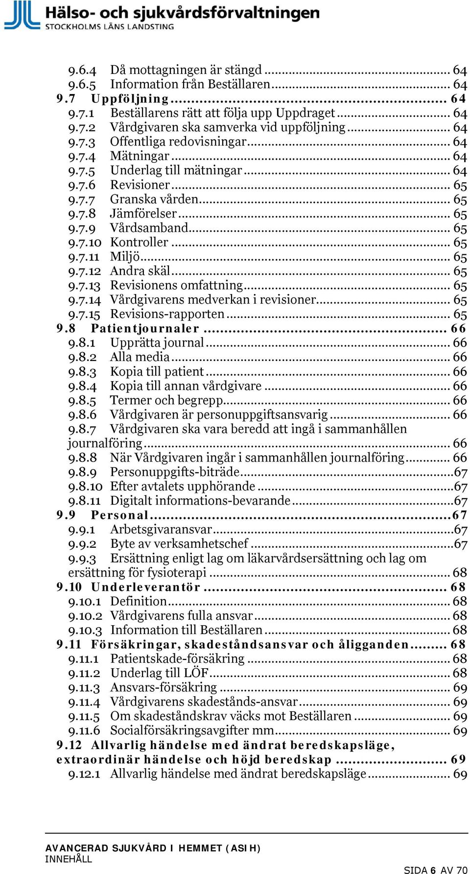 .. 65 9.7.11 Miljö... 65 9.7.12 Andra skäl... 65 9.7.13 Revisionens omfattning... 65 9.7.14 Vårdgivarens medverkan i revisioner... 65 9.7.15 Revisions-rapporten... 65 9.8 Patientjournaler... 66 9.8.1 Upprätta journal.