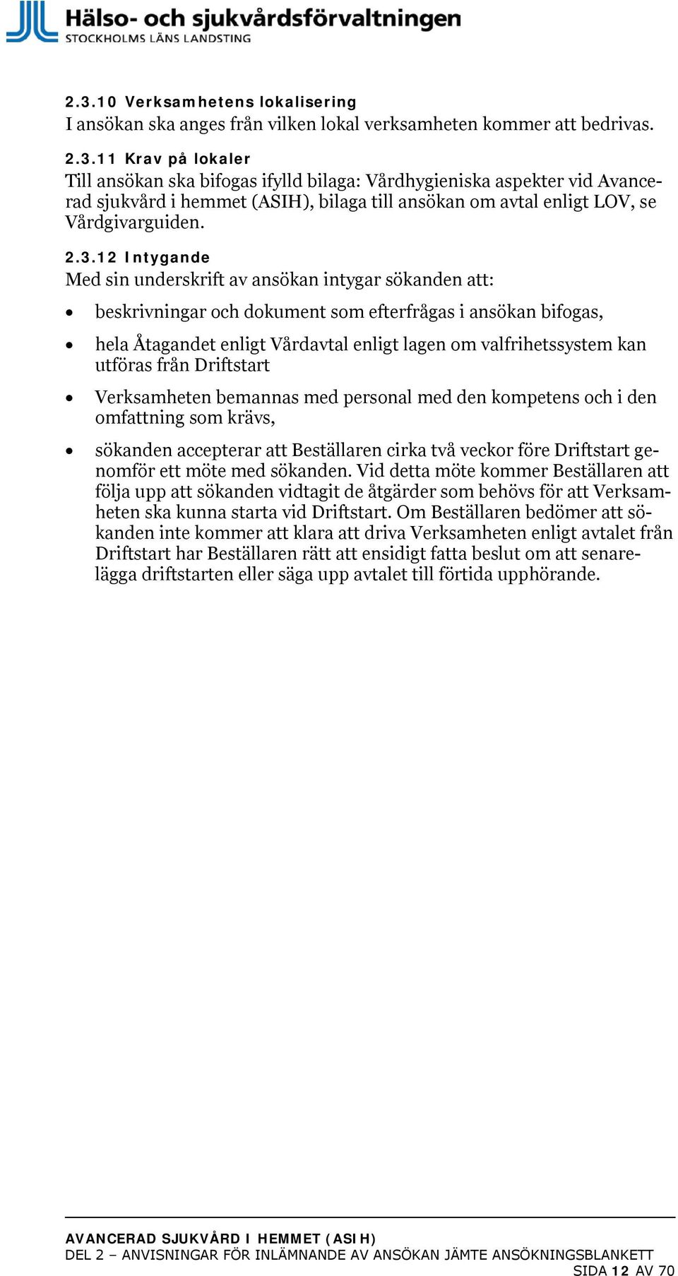 kan utföras från Driftstart Verksamheten bemannas med personal med den kompetens och i den omfattning som krävs, sökanden accepterar att Beställaren cirka två veckor före Driftstart genomför ett möte