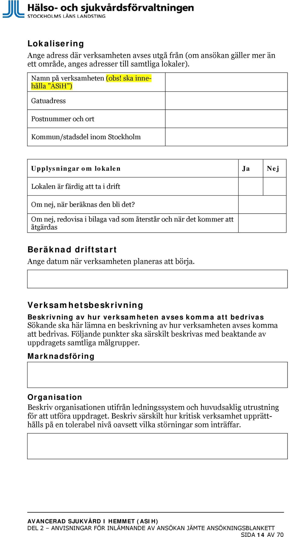 Om nej, redovisa i bilaga vad som återstår och när det kommer att åtgärdas Beräknad driftstart Ange datum när verksamheten planeras att börja.