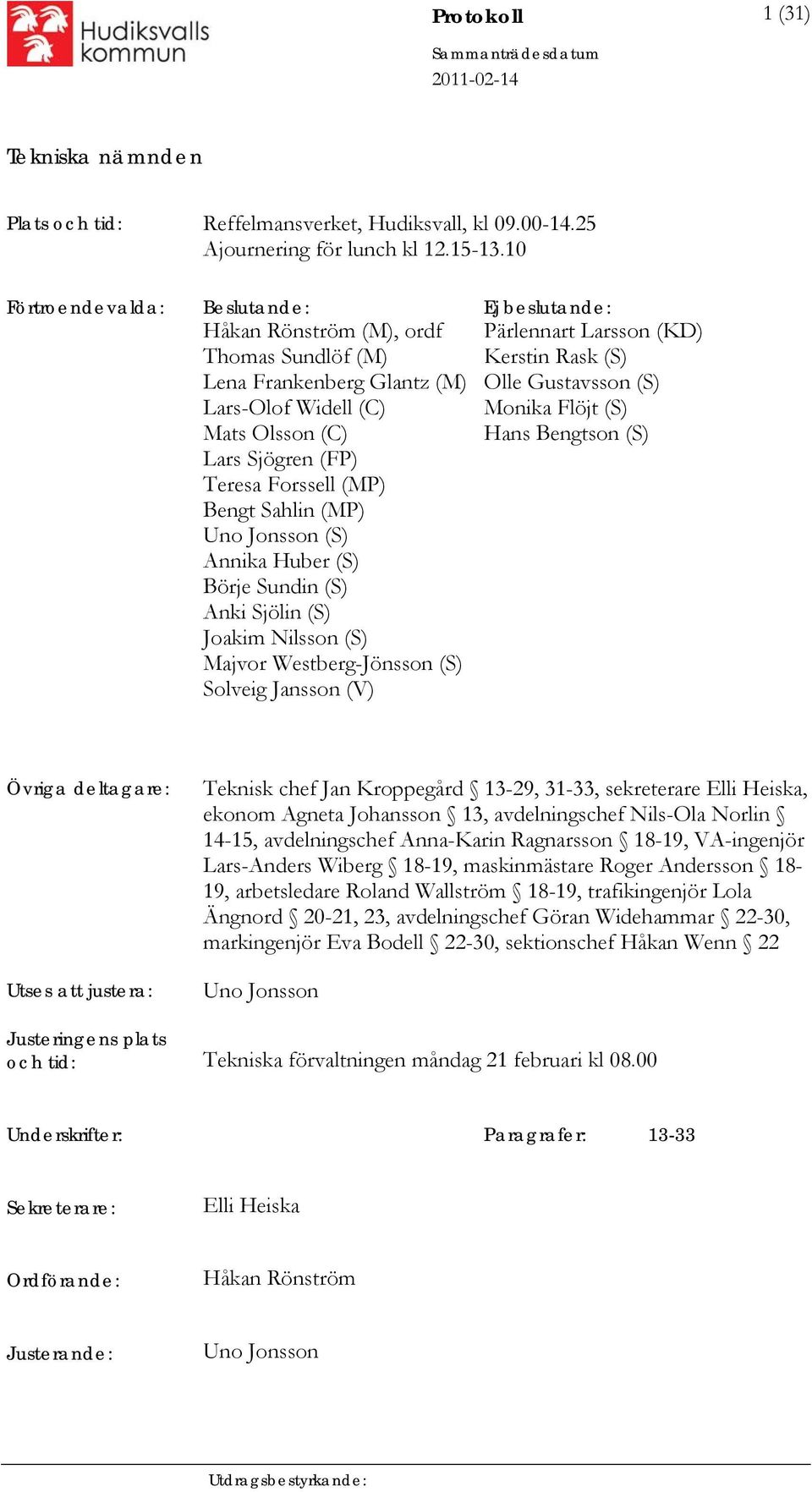 Bengt Sahlin (MP) Uno Jonsson (S) Annika Huber (S) Börje Sundin (S) Anki Sjölin (S) Joakim Nilsson (S) Majvor Westberg-Jönsson (S) Solveig Jansson (V) Pärlennart Larsson (KD) Kerstin Rask (S) Olle