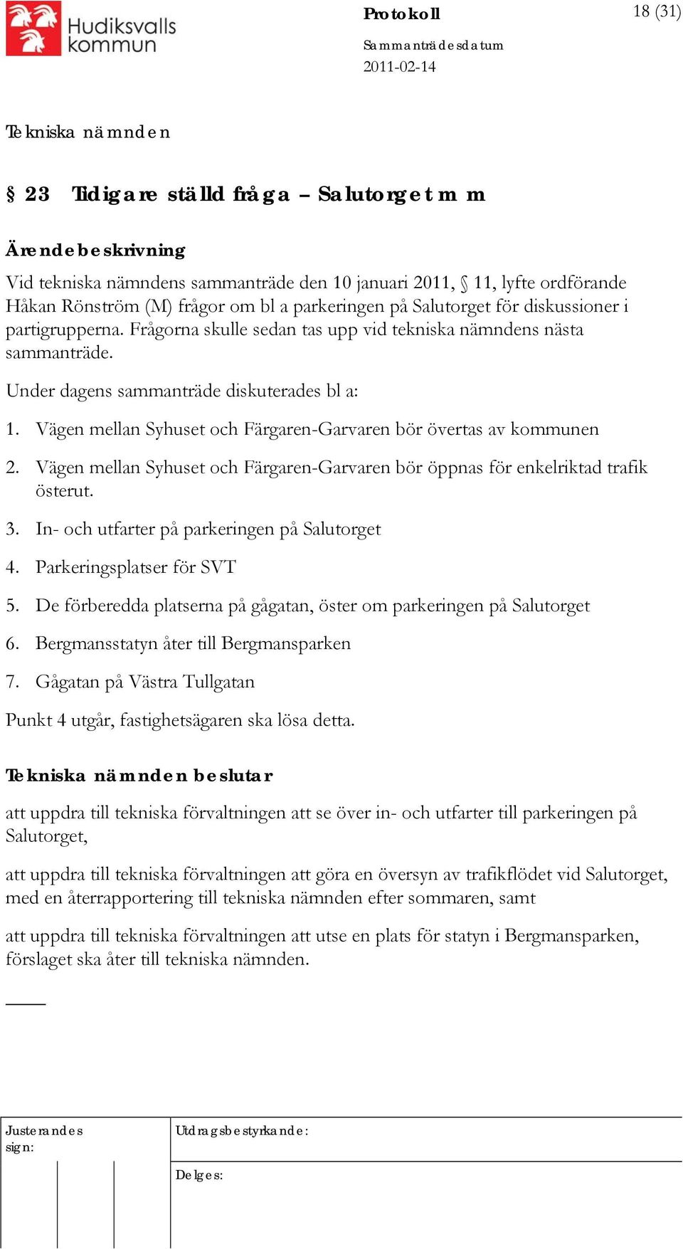 Vägen mellan Syhuset och Färgaren-Garvaren bör övertas av kommunen 2. Vägen mellan Syhuset och Färgaren-Garvaren bör öppnas för enkelriktad trafik österut. 3.