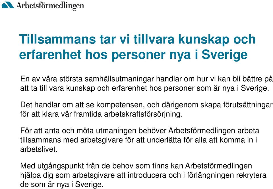 Det handlar om att se kompetensen, och därigenom skapa förutsättningar för att klara vår framtida arbetskraftsförsörjning.