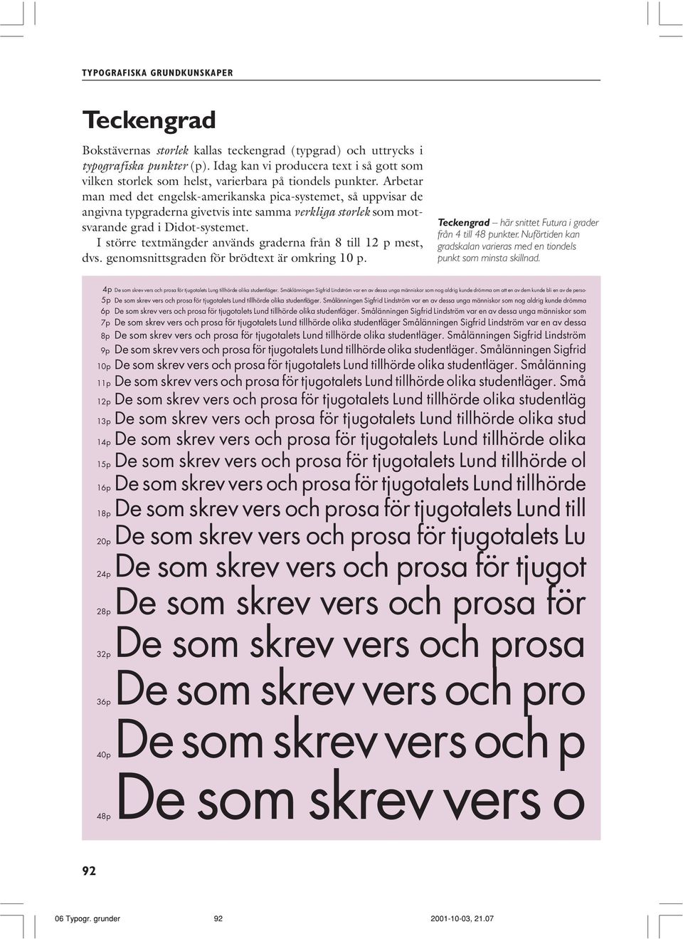 I större textmängder används graderna från 8 till 12 p mest, dvs. genomsnittsgraden för brödtext är omkring 10 p. Teckengrad här snittet Futura i grader från 4 till 48 punkter.