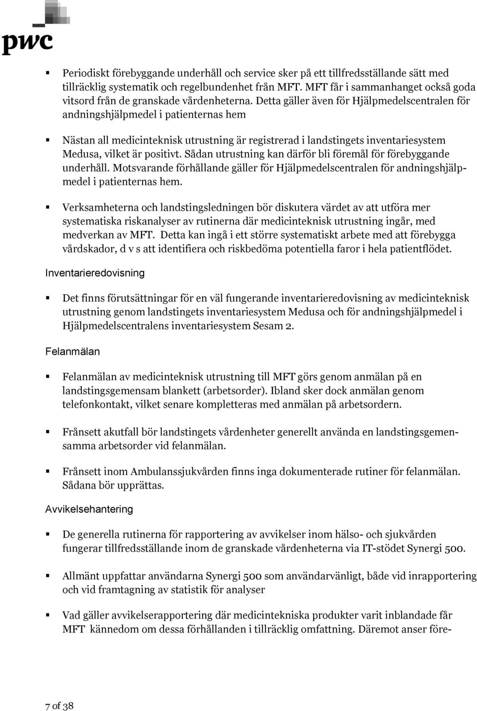 Detta gäller även för Hjälpmedelscentralen för andningshjälpmedel i patienternas hem Nästan all medicinteknisk utrustning är registrerad i landstingets inventariesystem Medusa, vilket är positivt.