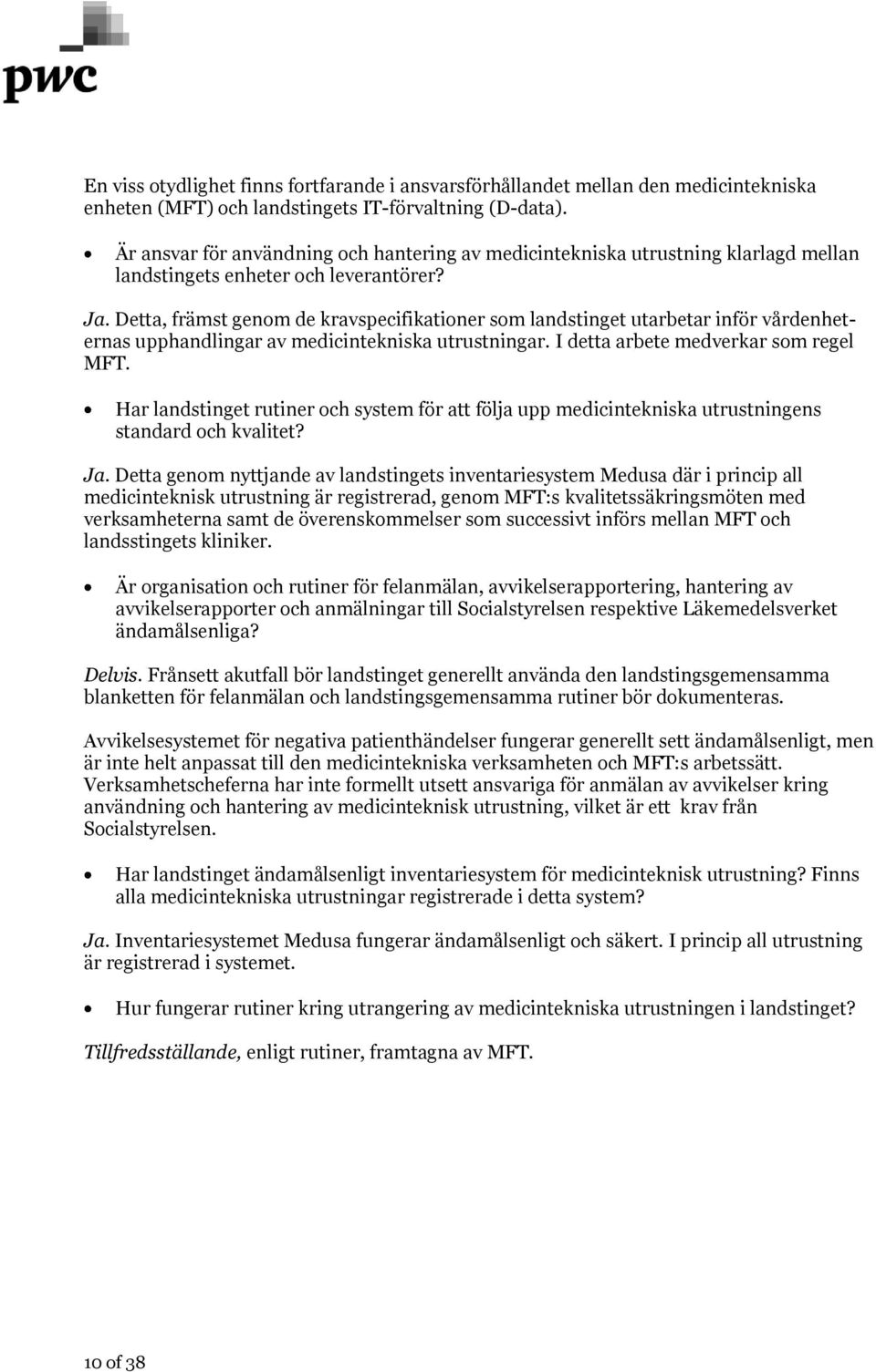 Detta, främst genom de kravspecifikationer som landstinget utarbetar inför vårdenheternas upphandlingar av medicintekniska utrustningar. I detta arbete medverkar som regel MFT.