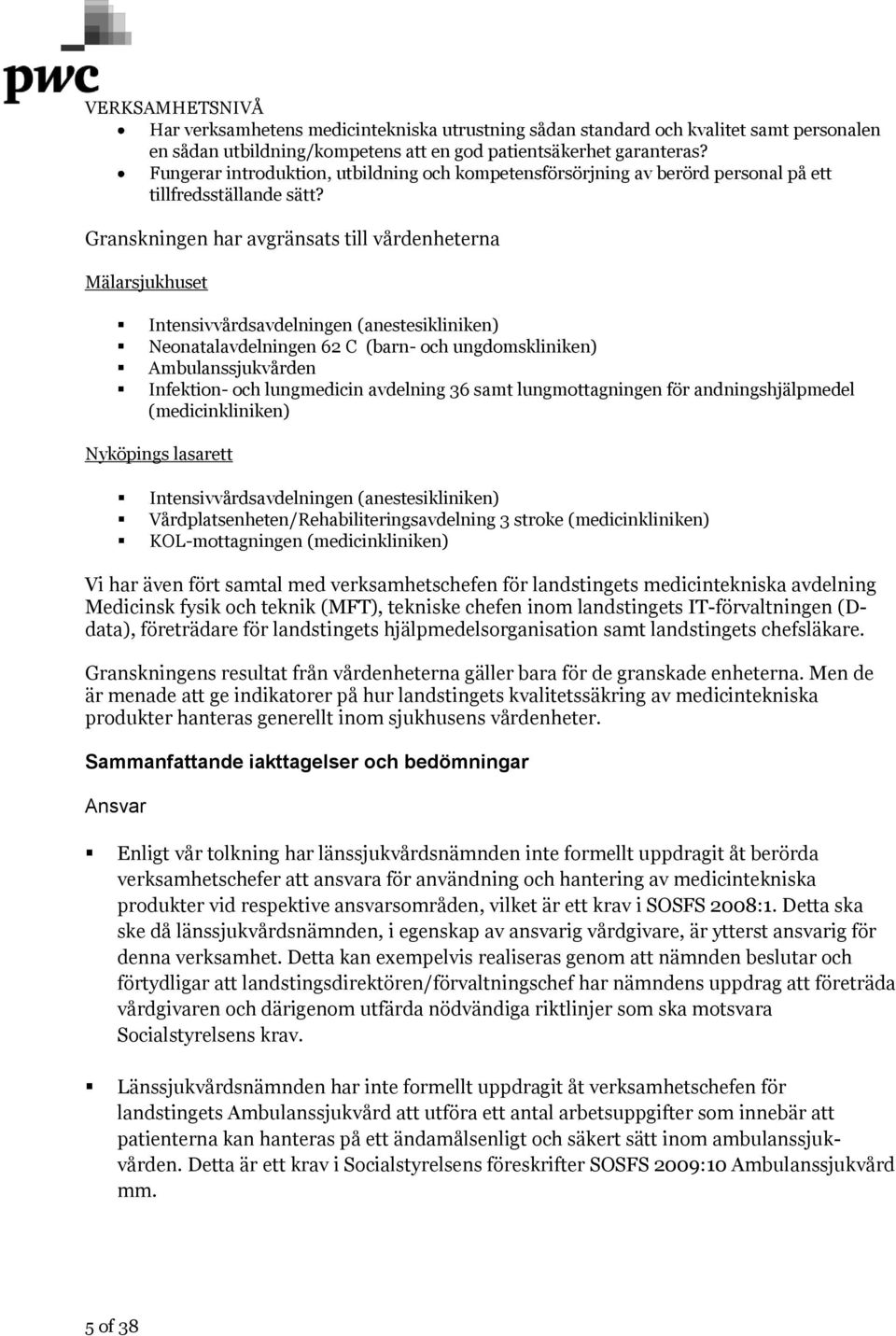 Granskningen har avgränsats till vårdenheterna Mälarsjukhuset Intensivvårdsavdelningen (anestesikliniken) Neonatalavdelningen 62 C (barn- och ungdomskliniken) Ambulanssjukvården Infektion- och