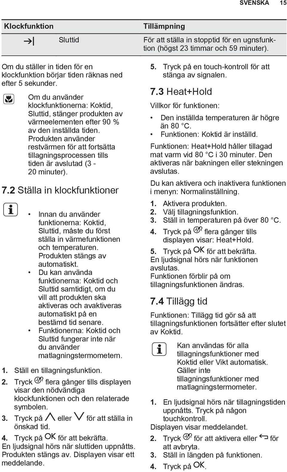 Produkten använder restvärmen för att fortsätta tillagningsprocessen tills tiden är avslutad (3-20 minuter). 7.