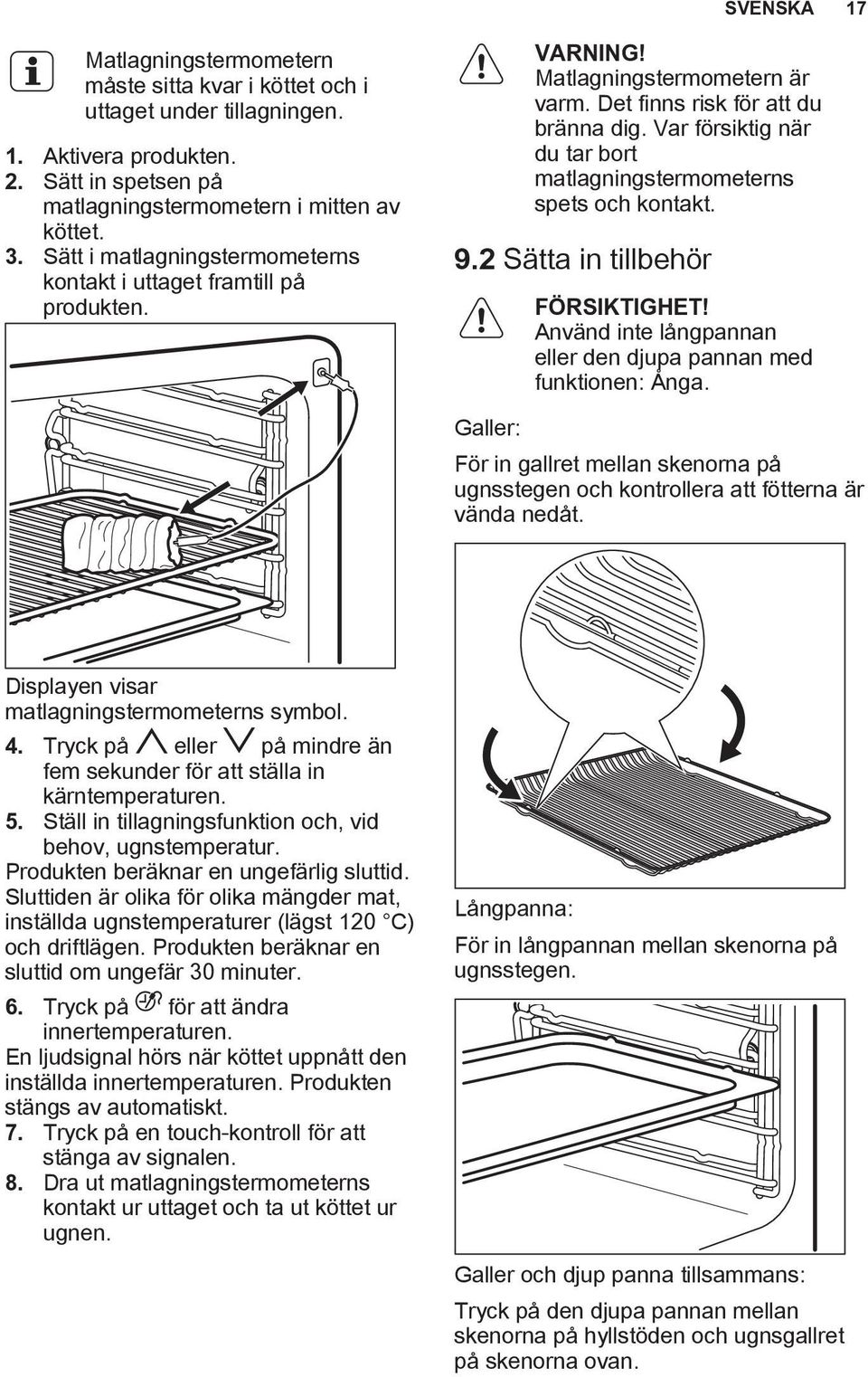 Var försiktig när du tar bort matlagningstermometerns spets och kontakt. 9.2 Sätta in tillbehör FÖRSIKTIGHET! Använd inte långpannan eller den djupa pannan med funktionen: Ånga.