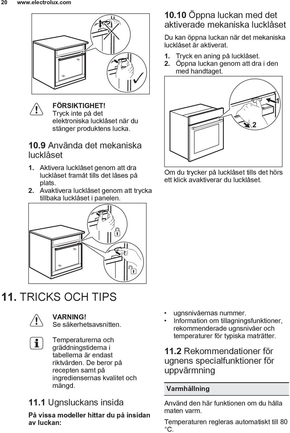 Aktivera lucklåset genom att dra lucklåset framåt tills det låses på plats. 2. Avaktivera lucklåset genom att trycka tillbaka lucklåset i panelen.