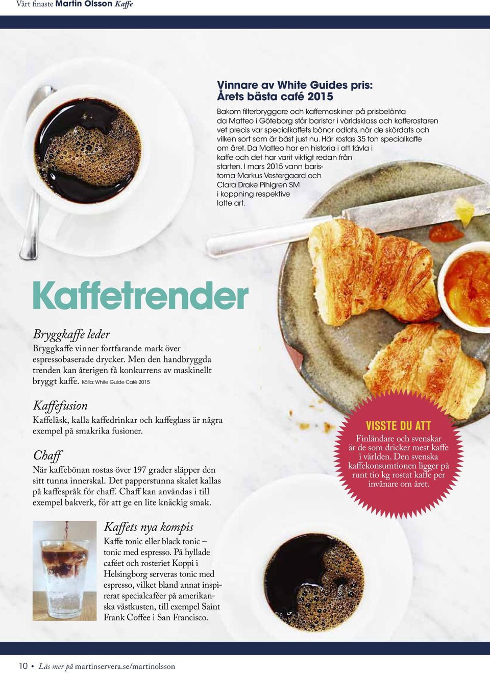 Da Matteo har en historia i att tävla i kaffe och det har varit viktigt redan från starten. I mars 2015 vann baristorna Markus Vestergaard och Clara Drake Pihlgren SM i koppning respektive latte art.