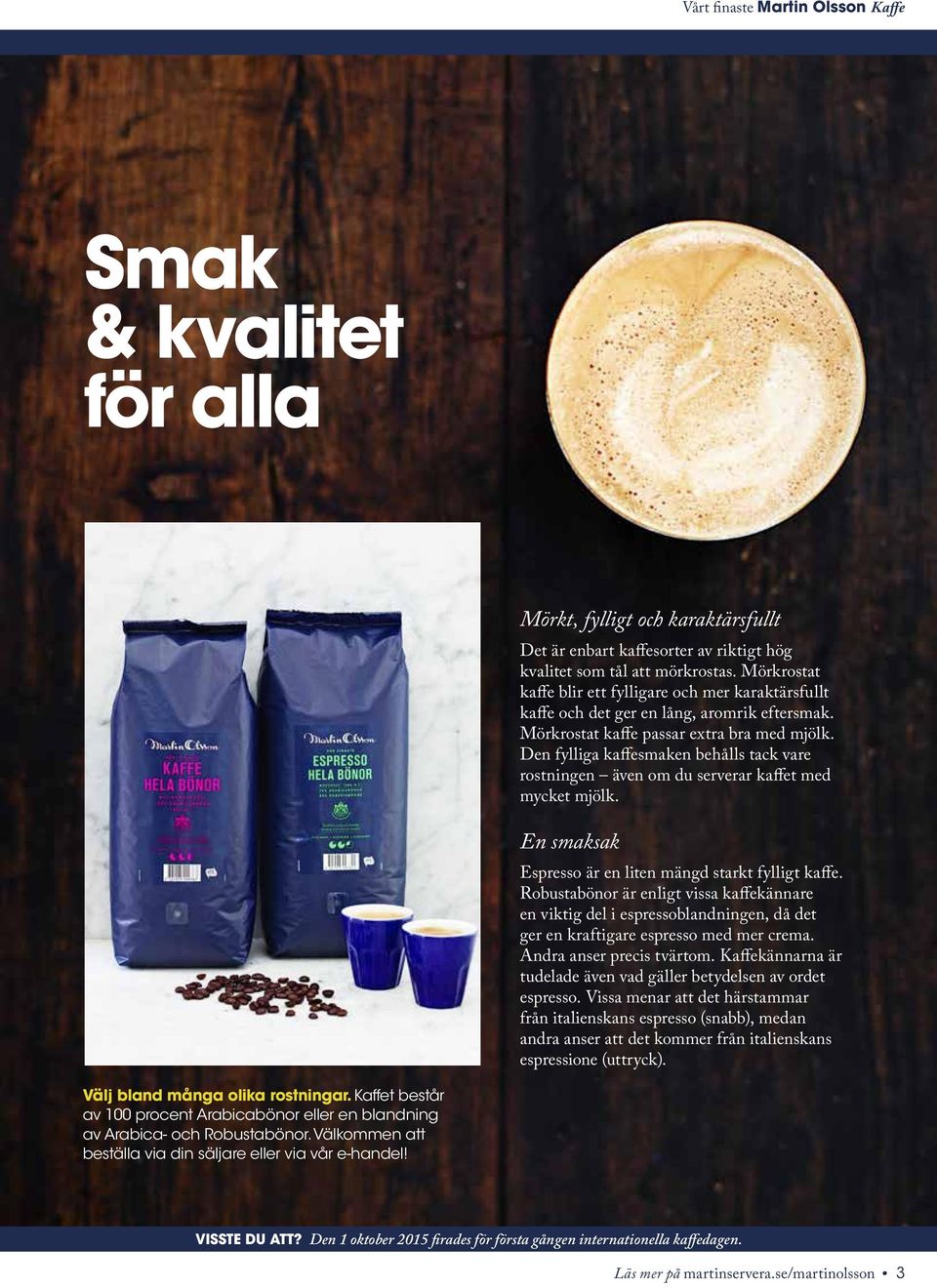 Den fylliga kaffesmaken behålls tack vare rostningen även om du serverar kaffet med mycket mjölk. En smaksak Espresso är en liten mängd starkt fylligt kaffe.