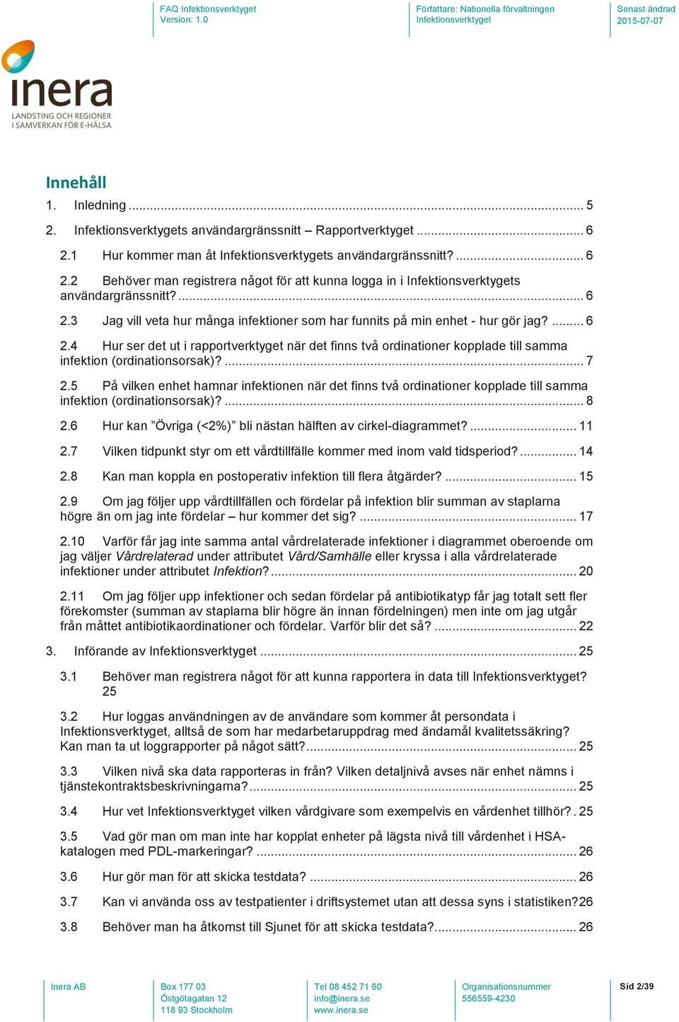 ... 7 2.5 På vilken enhet hamnar infektionen när det finns två ordinationer kopplade till samma infektion (ordinationsorsak)?... 8 2.6 Hur kan Övriga (<2%) bli nästan hälften av cirkel-diagrammet?