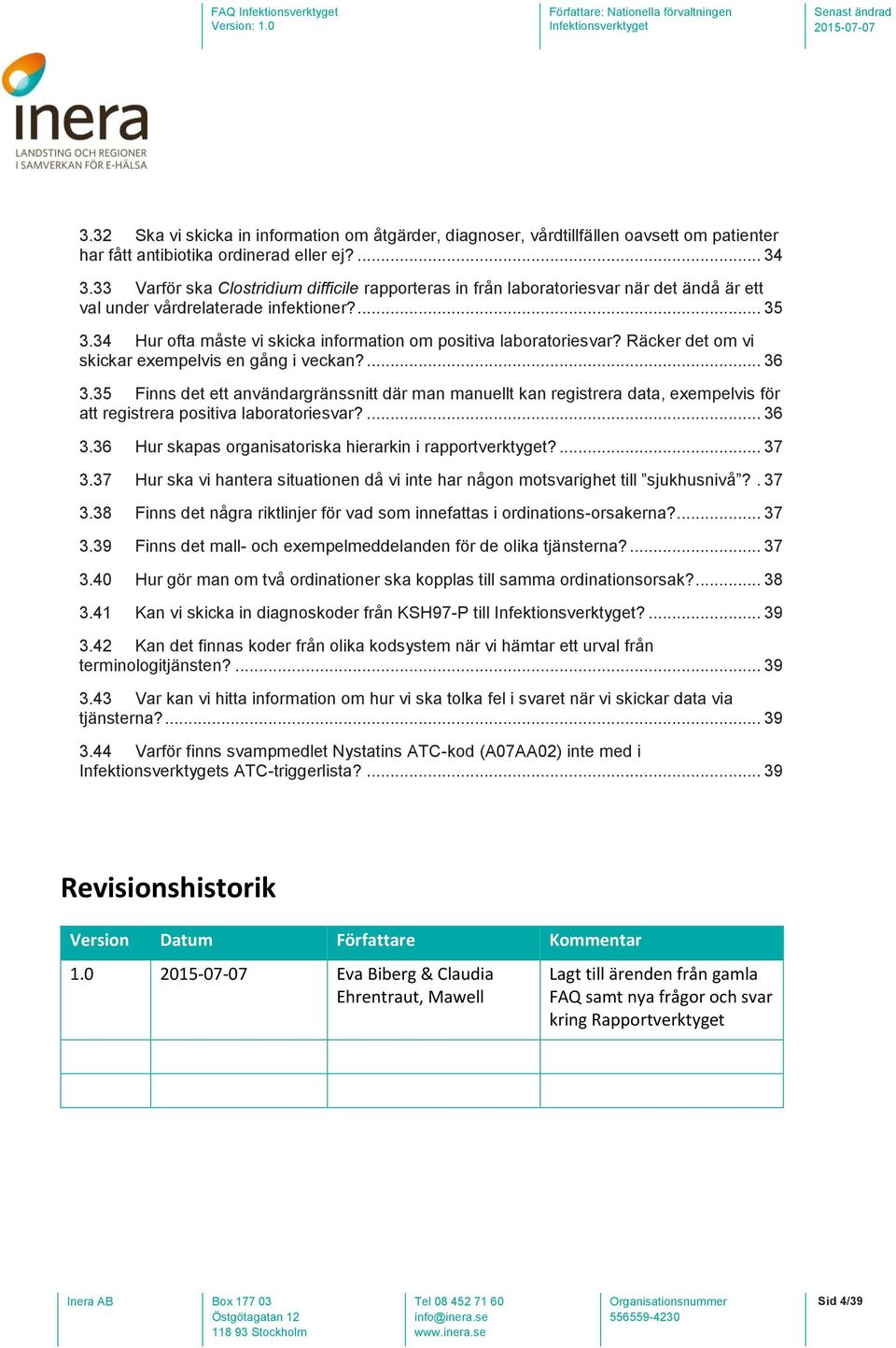 34 Hur ofta måste vi skicka information om positiva laboratoriesvar? Räcker det om vi skickar exempelvis en gång i veckan?... 36 3.