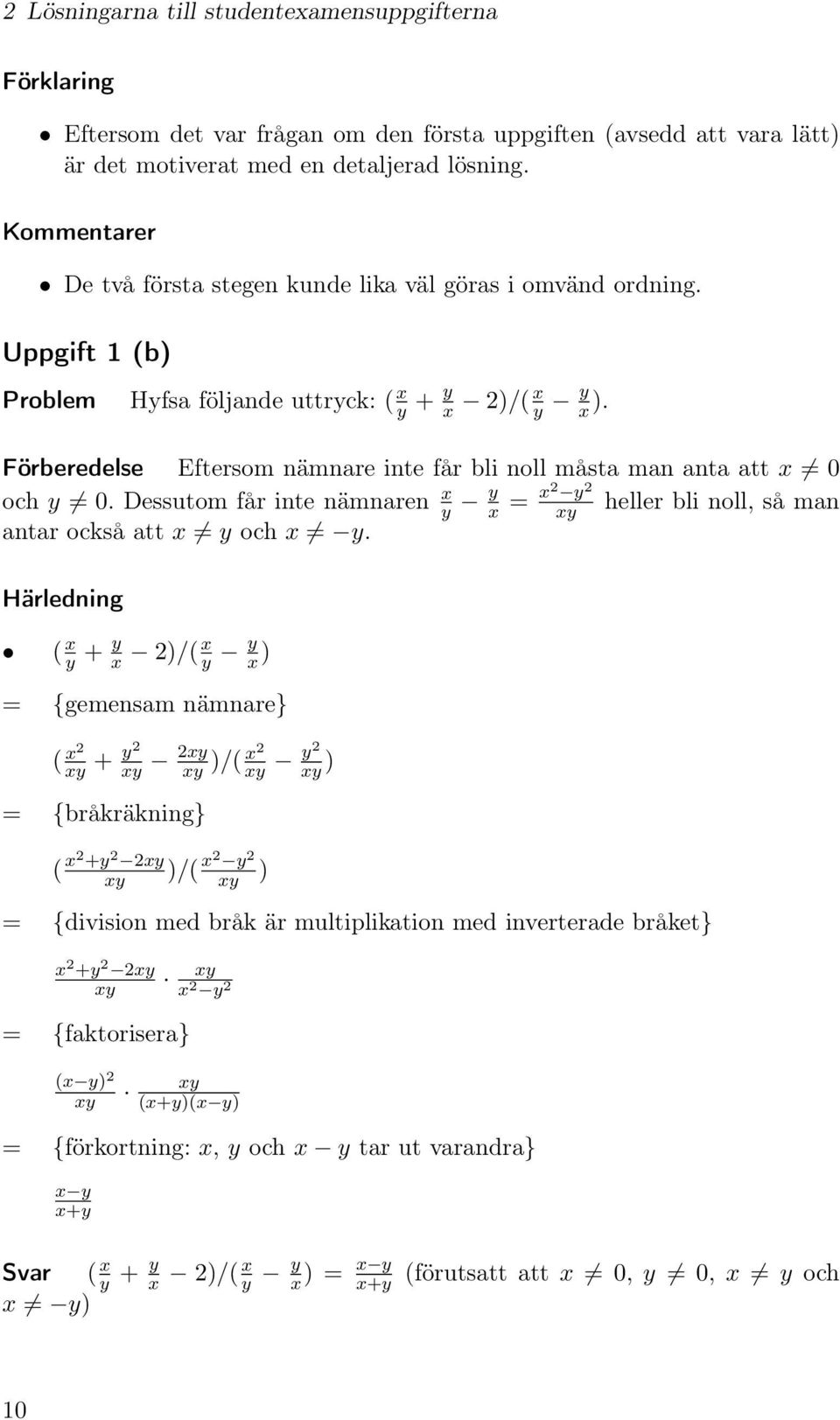 Förberedelse Eftersom nämnare inte får bli noll måsta man anta att x 0 och y 0. Dessutom får inte nämnaren x y y x = x2 y 2 xy heller bli noll, så man antar också att x y och x y.