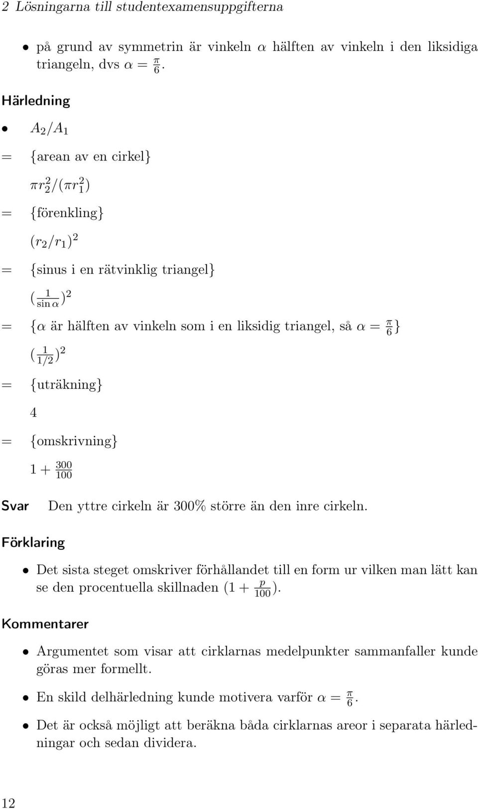π 6 } ( 1 1/2 )2 = {uträkning} 4 = {omskrivning} 1 + 300 100 Svar Den yttre cirkeln är 300% större än den inre cirkeln.