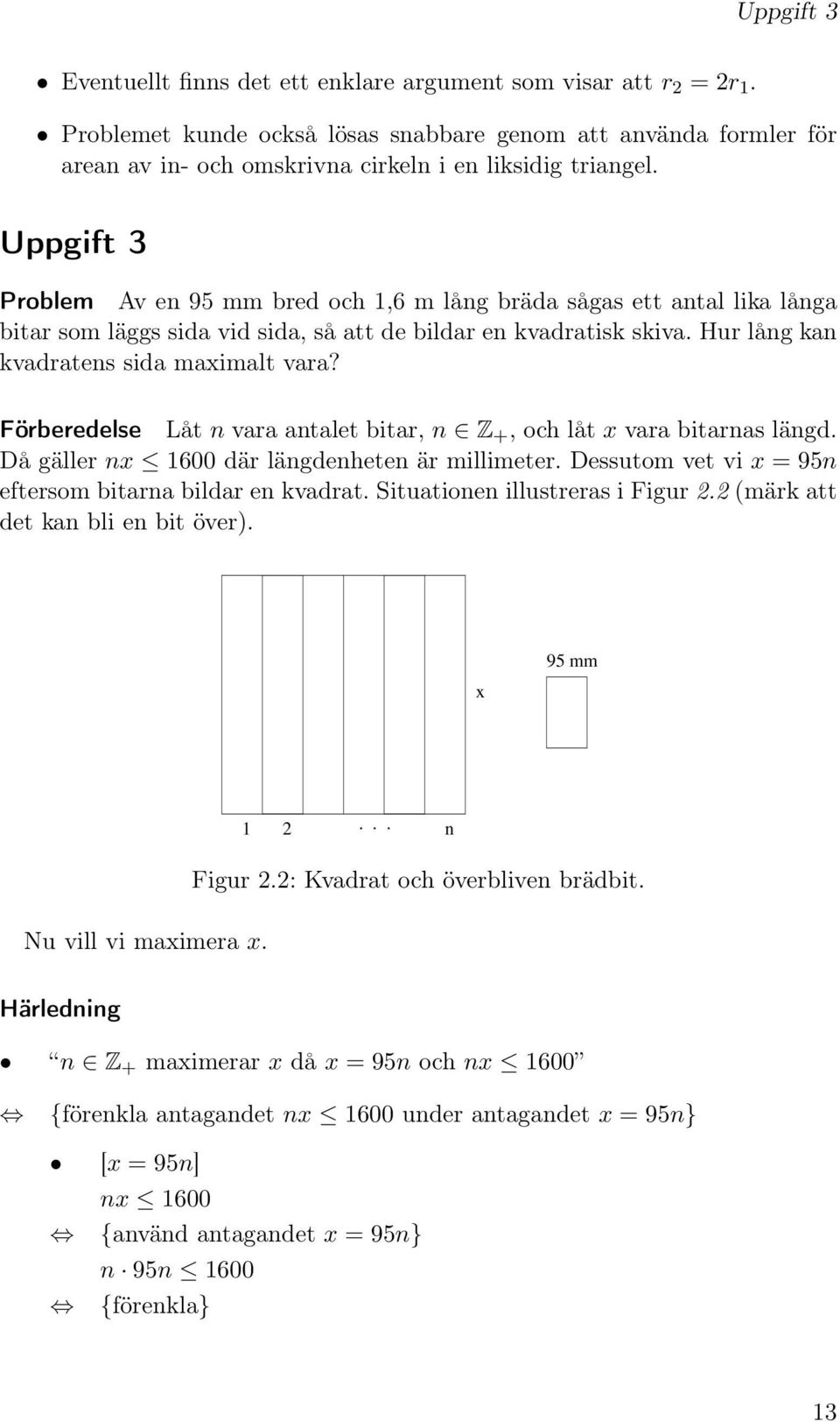Uppgift 3 Problem Av en 95 mm bred och 1,6 m lång bräda sågas ett antal lika långa bitar som läggs sida vid sida, så att de bildar en kvadratisk skiva. Hur lång kan kvadratens sida maximalt vara?