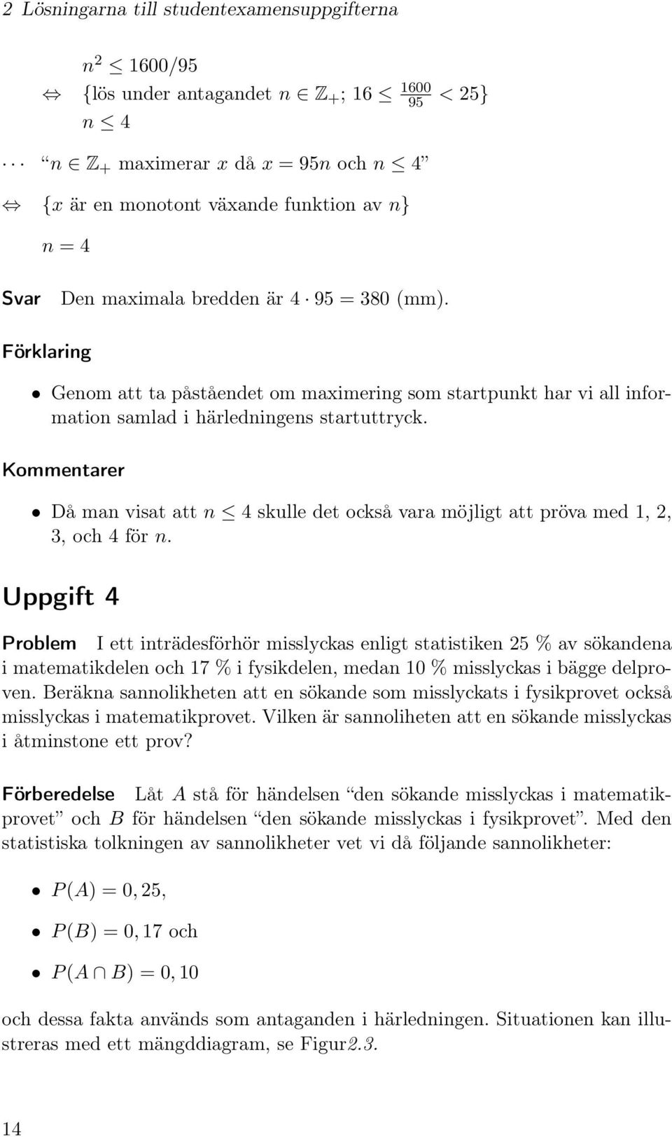 Kommentarer Då man visat att n 4 skulle det också vara möjligt att pröva med 1, 2, 3, och 4 för n.