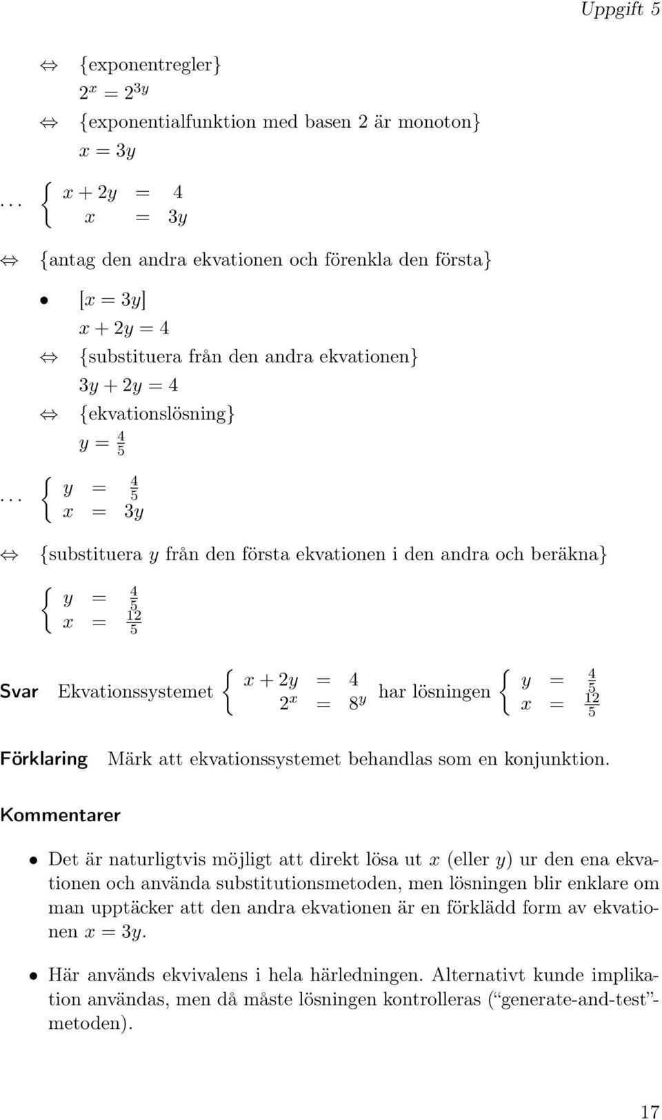 2y = 4 y = 4 2 x = 8y har lösningen 5 x = 12 5 Förklaring Märk att ekvationssystemet behandlas som en konjunktion.