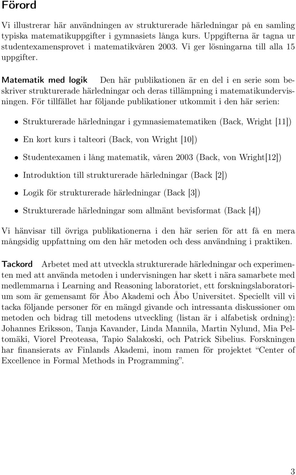 Matematik med logik Den här publikationen är en del i en serie som beskriver strukturerade härledningar och deras tillämpning i matematikundervisningen.