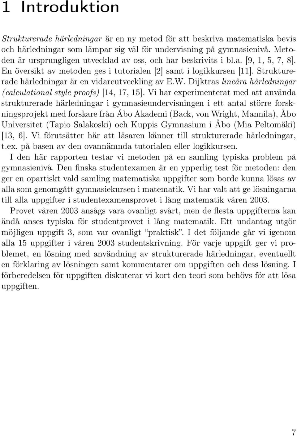 Strukturerade härledningar är en vidareutveckling av E.W. Dijktras lineära härledningar (calculational style proofs) [14, 17, 15].