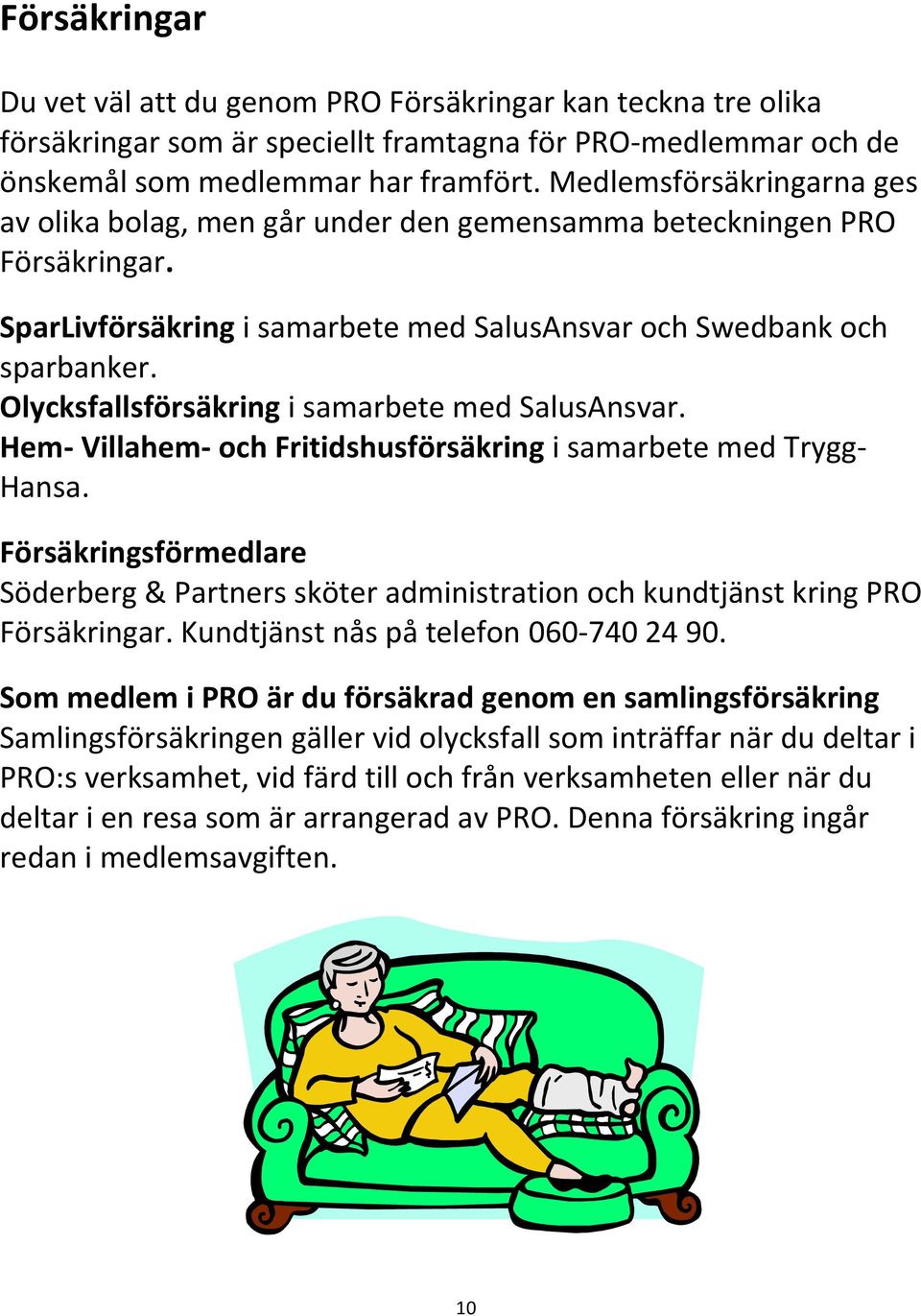 Olycksfallsförsäkring i samarbete med SalusAnsvar. Hem- Villahem- och Fritidshusförsäkring i samarbete med Trygg- Hansa.