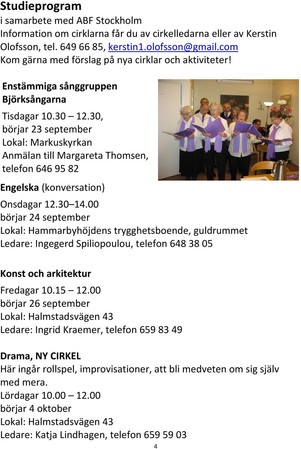 30, börjar 23 september Lokal: Markuskyrkan Anmälan till Margareta Thomsen, telefon 646 95 82 Engelska (konversation) Onsdagar 12.30 14.