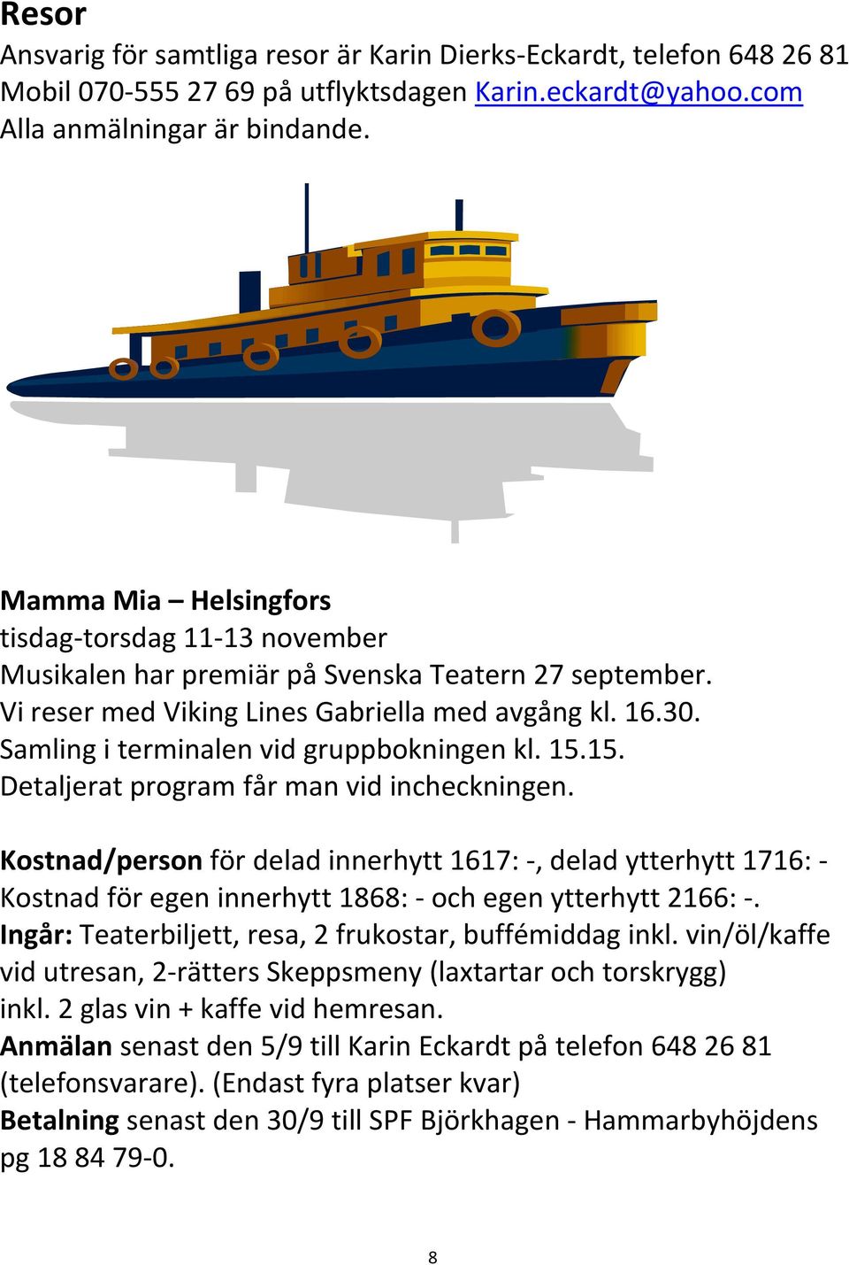 Samling i terminalen vid gruppbokningen kl. 15.15. Detaljerat program får man vid incheckningen.